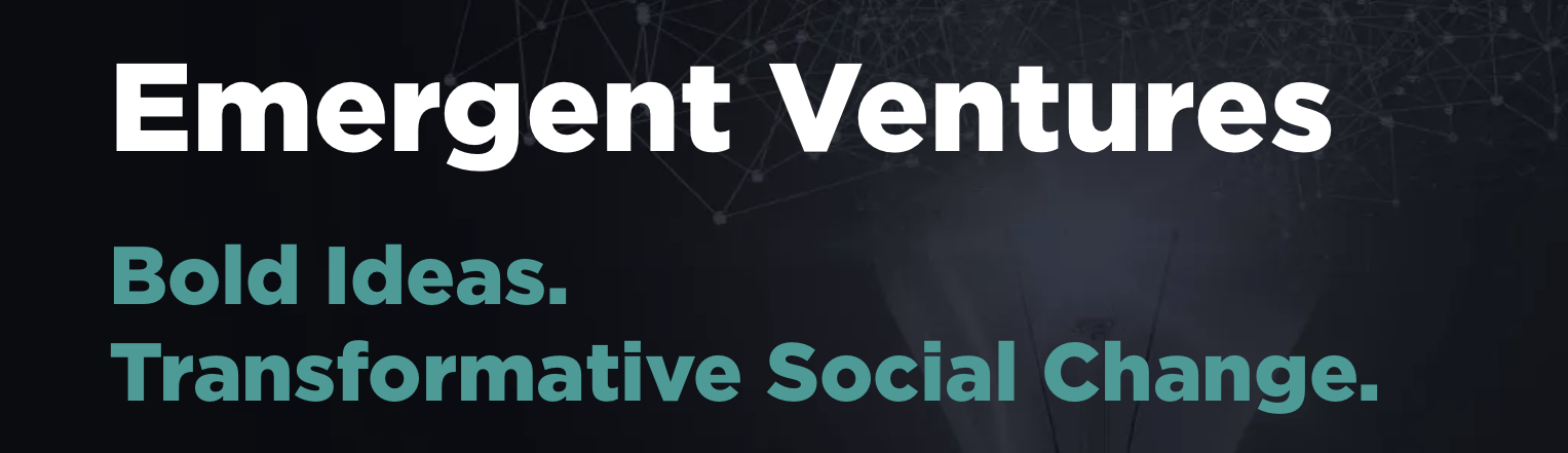 Emergent Ventures: Bold Ideas. Transformative Social Change.
